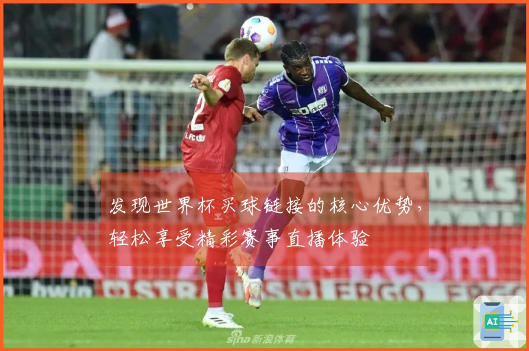 发现世界杯买球链接的核心优势，轻松享受精彩赛事直播体验